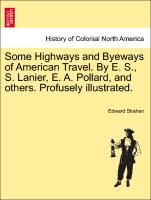 Some Highways and Byeways of American Travel. by E. S., S. Lanier, E. A. Pollard, and Others. Profusely Illustrated
