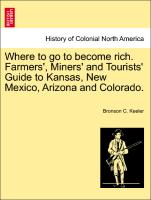 Where to Go to Become Rich. Farmers', Miners' and Tourists' Guide to Kansas, New Mexico, Arizona and Colorado