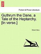 Guthrum the Dane, a Tale of the Heptarchy. [In Verse.]