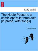 The Noble Peasant, A Comic Opera in Three Acts [In Prose, with Songs]