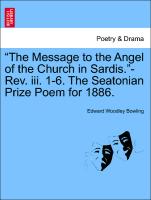 "The Message to the Angel of the Church in Sardis."-Rev. iii. 1-6. The Seatonian Prize Poem for 1886