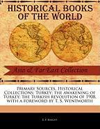 Primary Sources, Historical Collections: Turkey, The Awakening of Turkey, The Turkish Revolution of 1908, with a Foreword by T. S. Wentworth