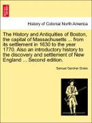 The History and Antiquities of Boston, the capital of Massachusetts ... from its settlement in 1630 to the year 1770. Also an introductory history to the discovery and settlement of New England ... Second edition