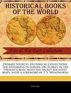 Primary Sources, Historical Collections: The Ottomans in Europe, Or, Turkey in the Present Crisis, with the Secret Societies' Maps, with a Foreword by
