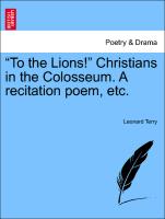 "To the Lions!" Christians in the Colosseum. A recitation poem, etc