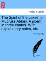The Spirit of the Lakes, Or Mucruss Abbey. a Poem, in Three Cantos. with Explanatory Notes, Etc