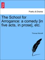 The School for Arrogance: A Comedy [In Five Acts, in Prose], Etc