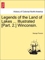 Legends of the Land of Lakes ... Illustrated [Part. 2.] Winconsin