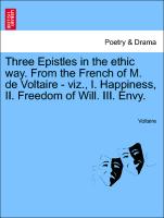 Three Epistles in the Ethic Way. from the French of M. de Voltaire - Viz., I. Happiness, II. Freedom of Will. III. Envy