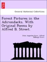 Forest Pictures in the Adirondacks. with Original Poems by Alfred B. Street