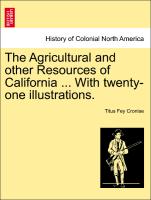 The Agricultural and Other Resources of California ... with Twenty-One Illustrations