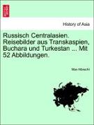 Russisch Centralasien. Reisebilder Aus Transkaspien, Buchara Und Turkestan ... Mit 52 Abbildungen