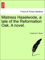 Mistress Haselwode, a tale of the Reformation Oak. A novel. Vol. II