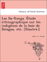 Les Ba-Ronga. Étude ethnographique sur les indigènes de la baie de Delagoa, etc. [Illustré.]