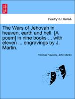 The Wars of Jehovah in Heaven, Earth and Hell. [A Poem] in Nine Books ... with Eleven ... Engravings by J. Martin