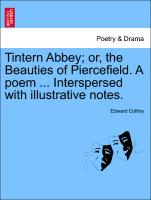 Tintern Abbey, Or, the Beauties of Piercefield. a Poem ... Interspersed with Illustrative Notes