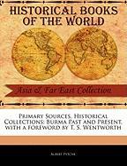 Primary Sources, Historical Collections: Burma Past and Present, with a Foreword by T. S. Wentworth
