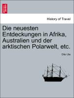 Die Neuesten Entdeckungen in Afrika, Australien Und Der Arktischen Polarwelt, Etc