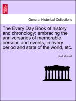 The Every Day Book of History and Chronology: Embracing the Anniversaries of Memorable Persons and Events, in Every Period and State of the World, Etc