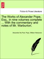 The Works of Alexander Pope, Esq., in nine volumes complete ... With the commentary and notes of Mr. Warburton. VOLUME II