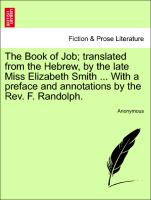 The Book of Job, Translated from the Hebrew, by the Late Miss Elizabeth Smith ... with a Preface and Annotations by the REV. F. Randolph