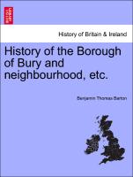 History of the Borough of Bury and Neighbourhood, Etc