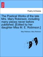 The Poetical Works of the late Mrs. Mary Robinson, including many pieces never before published. [Edited by her daughter Miss M. E. Robinson.] VOL. II
