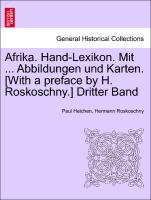 Afrika. Hand-Lexikon. Mit ... Abbildungen und Karten. [With a preface by H. Roskoschny.] Dritter Band