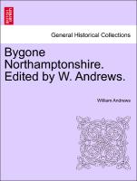 Bygone Northamptonshire. Edited by W. Andrews