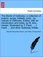 The Bards of Galloway: a collection of poems, songs, ballads, andc., by natives of Galloway. Edited, with an introduction and notes, by M. McL. Harper. Illustrated by T. Faed, ... J. Faed, ... and other Galloway Artists
