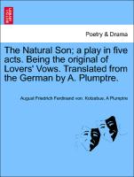 The Natural Son, A Play in Five Acts. Being the Original of Lovers' Vows. Translated from the German by A. Plumptre