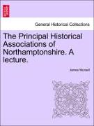 The Principal Historical Associations of Northamptonshire. a Lecture