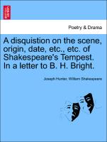 A Disquistion on the Scene, Origin, Date, Etc., Etc. of Shakespeare's Tempest. in a Letter to B. H. Bright