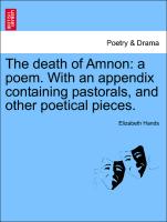 The Death of Amnon: A Poem. with an Appendix Containing Pastorals, and Other Poetical Pieces