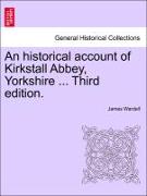 An Historical Account of Kirkstall Abbey, Yorkshire ... Third Edition