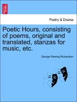 Poetic Hours, Consisting of Poems, Original and Translated, Stanzas for Music, Etc