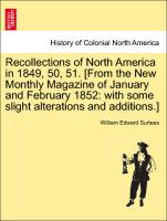 Recollections of North America in 1849, 50, 51. [From the New Monthly Magazine of January and February 1852: with some slight alterations and additions.]