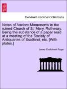 Notes of Ancient Monuments in the ruined Church of St. Mary, Rothesay. Being the substance of a paper read at a meeting of the Society of Antiquaries of Scotland, etc. [With plates.]