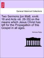 Two Sermons [On Matt. XXVIII. 18 and Acts VIII. 26-35] on the Means Which Jesus Christ Has Left for the Propagation of This Gospel in All Ages