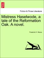 Mistress Haselwode, a tale of the Reformation Oak. A novel. Vol. I