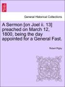 A Sermon [On Joel II. 13] Preached on March 12, 1800, Being the Day Appointed for a General Fast