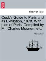 Cook's Guide to Paris and Its Exhibition, 1878. with Plan of Paris. Compiled by Mr. Charles Moonen, Etc