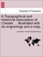 A Topographical and Historical Description of Chester ... Illustrated with Six Engravings and a Map