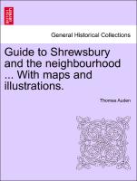 Guide to Shrewsbury and the Neighbourhood ... with Maps and Illustrations