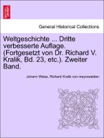 Weltgeschichte ... Dritte verbesserte Auflage. (Fortgesetzt von Dr. Richard V. Kralik, Bd. 23, etc.). Zweiter Band
