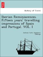 Iberian Reminiscences. Fifteen years' travelling impressions of Spain and Portugal. VOL. I