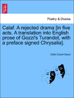 Calaf. a Rejected Drama [In Five Acts. a Translation Into English Prose of Gozzi's Turandot, with a Preface Signed Chrysalia]