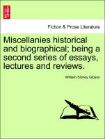 Miscellanies Historical and Biographical, Being a Second Series of Essays, Lectures and Reviews