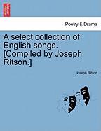 A select collection of English songs. [Compiled by Joseph Ritson.] VOLUME THE SECOND