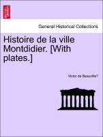 Histoire de la ville Montdidier. [With plates.] Tome Premier